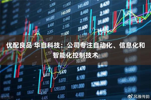 优配良品 华自科技：公司专注自动化、信息化和智能化控制技术